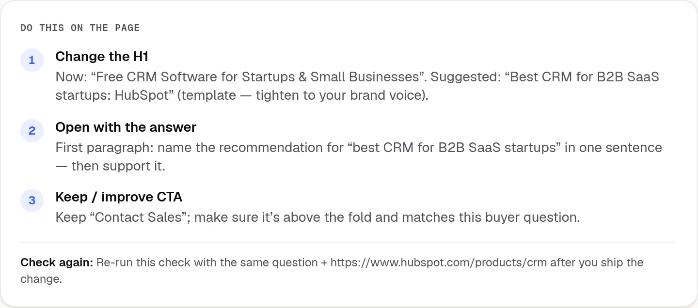 Do this on the page: 1. Change the H1. 2. Open with the answer. 3. Keep or improve the call to action. Then re-run the check after you ship the change.